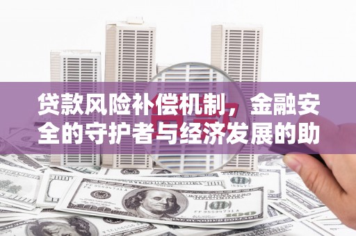 边坝贷款风险补偿机制，金融安全的守护者与经济发展的助推器