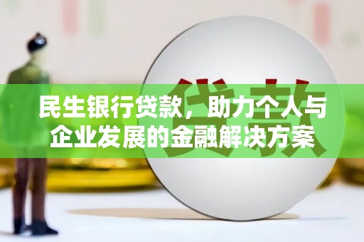 边坝民生银行贷款，助力个人与企业发展的金融解决方案