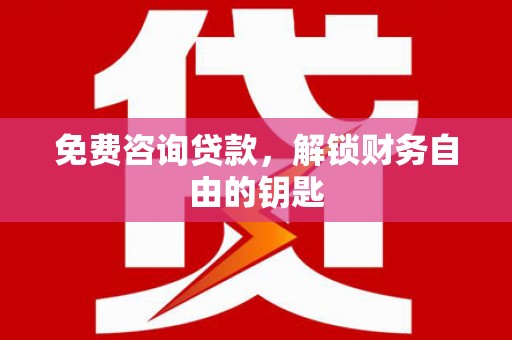 边坝免费咨询贷款，解锁财务自由的钥匙