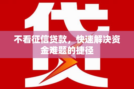边坝不看征信贷款，快速解决资金难题的捷径