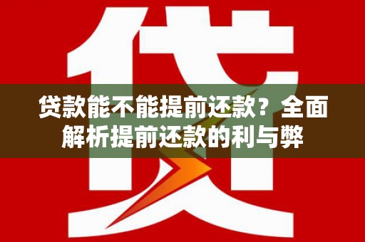 边坝贷款能不能提前还款？全面解析提前还款的利与弊