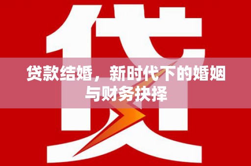 边坝贷款结婚，新时代下的婚姻与财务抉择