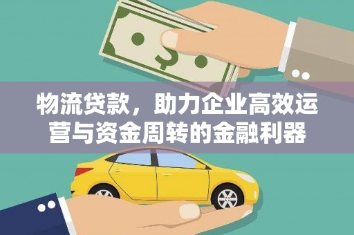 边坝物流贷款，助力企业高效运营与资金周转的金融利器
