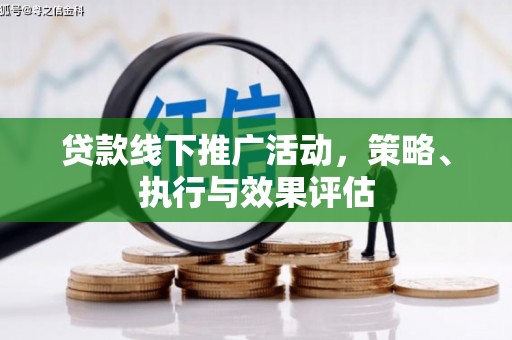边坝贷款线下推广活动，策略、执行与效果评估