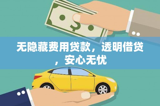边坝无隐藏费用贷款，透明借贷，安心无忧