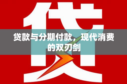 边坝贷款与分期付款，现代消费的双刃剑
