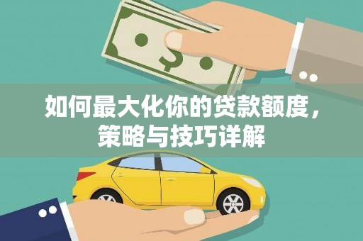 边坝如何最大化你的贷款额度，策略与技巧详解