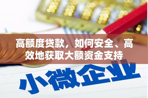 边坝高额度贷款，如何安全、高效地获取大额资金支持