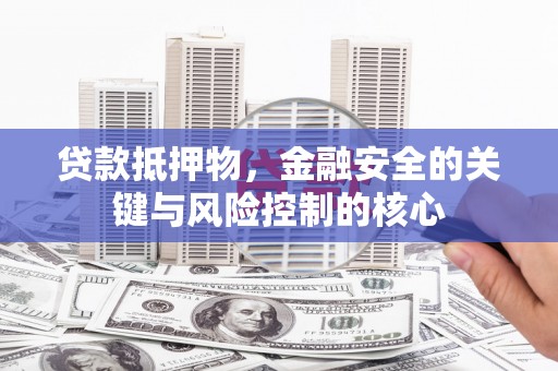 边坝贷款抵押物，金融安全的关键与风险控制的核心