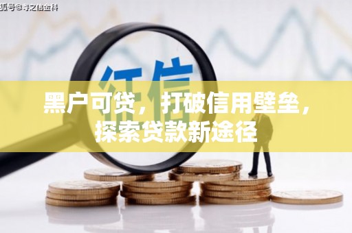边坝黑户可贷，打破信用壁垒，探索贷款新途径