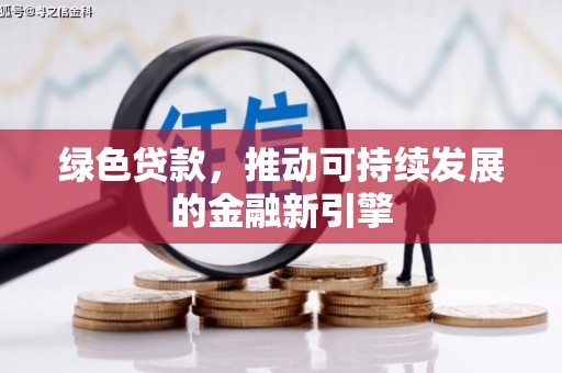 边坝绿色贷款，推动可持续发展的金融新引擎
