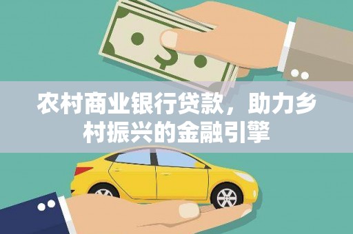 边坝农村商业银行贷款，助力乡村振兴的金融引擎