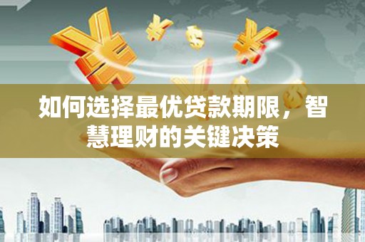 边坝如何选择最优贷款期限，智慧理财的关键决策