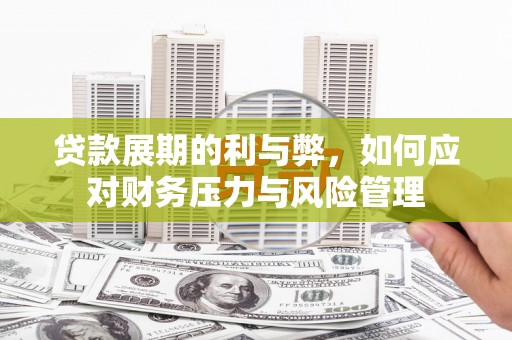 边坝贷款展期的利与弊，如何应对财务压力与风险管理