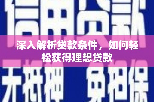 边坝深入解析贷款条件，如何轻松获得理想贷款
