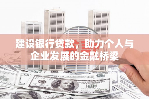 边坝建设银行贷款，助力个人与企业发展的金融桥梁