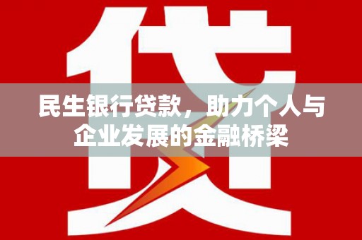 边坝民生银行贷款，助力个人与企业发展的金融桥梁