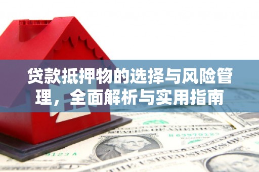边坝贷款抵押物的选择与风险管理，全面解析与实用指南