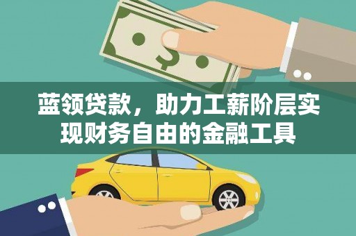 边坝蓝领贷款，助力工薪阶层实现财务自由的金融工具