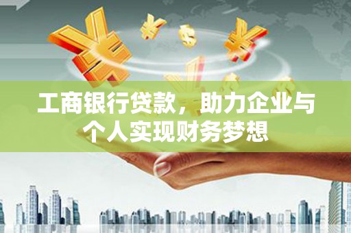 边坝工商银行贷款，助力企业与个人实现财务梦想