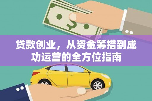 边坝贷款创业，从资金筹措到成功运营的全方位指南
