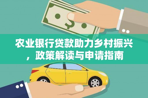 边坝农业银行贷款助力乡村振兴，政策解读与申请指南