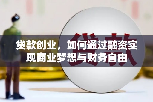边坝贷款创业，如何通过融资实现商业梦想与财务自由