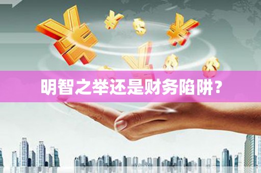 边坝明智之举还是财务陷阱？