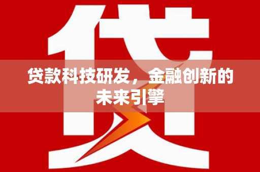 边坝贷款科技研发，金融创新的未来引擎