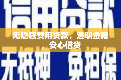 边坝无隐藏费用贷款，透明金融，安心借贷