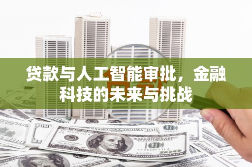 边坝贷款与人工智能审批，金融科技的未来与挑战
