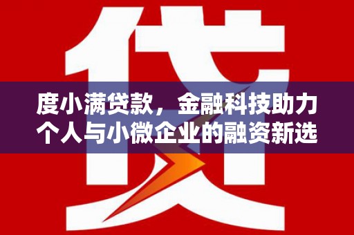 边坝度小满贷款，金融科技助力个人与小微企业的融资新选择