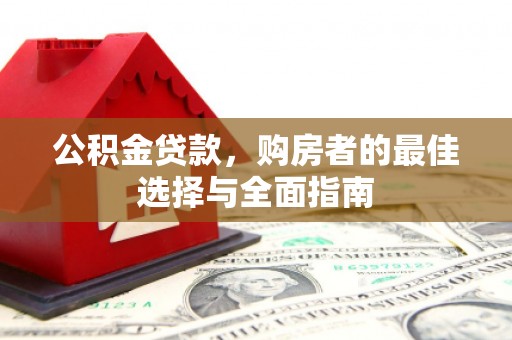 边坝公积金贷款，购房者的最佳选择与全面指南
