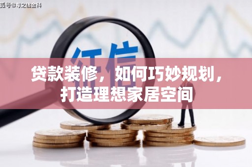 边坝贷款装修，如何巧妙规划，打造理想家居空间