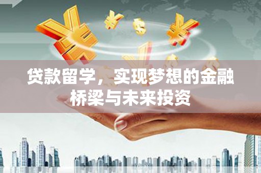 边坝贷款留学，实现梦想的金融桥梁与未来投资