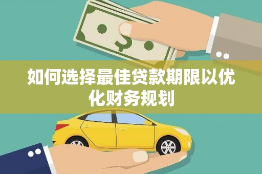 边坝如何选择最佳贷款期限以优化财务规划
