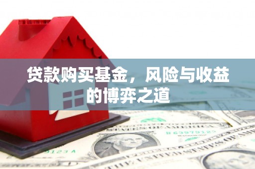 边坝贷款购买基金，风险与收益的博弈之道