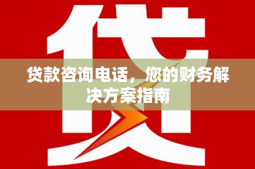 边坝贷款咨询电话，您的财务解决方案指南