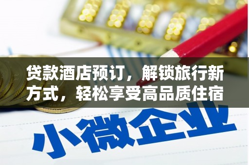 边坝贷款酒店预订，解锁旅行新方式，轻松享受高品质住宿