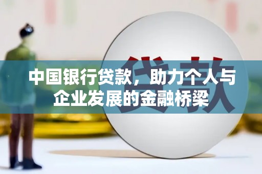 边坝中国银行贷款，助力个人与企业发展的金融桥梁