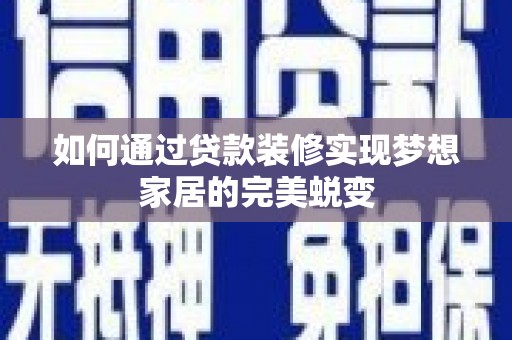 边坝如何通过贷款装修实现梦想家居的完美蜕变
