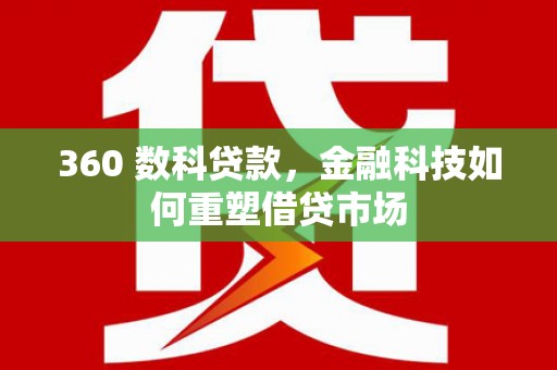 边坝360 数科贷款，金融科技如何重塑借贷市场