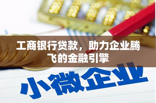 边坝工商银行贷款，助力企业腾飞的金融引擎