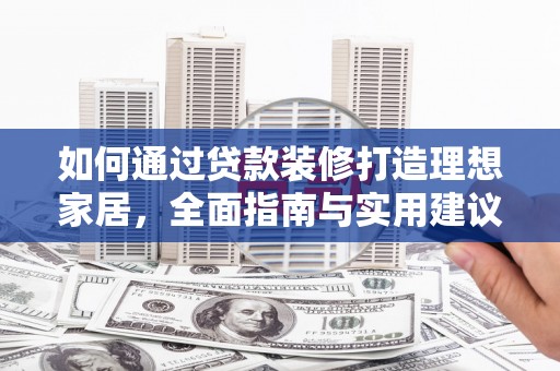 边坝如何通过贷款装修打造理想家居，全面指南与实用建议