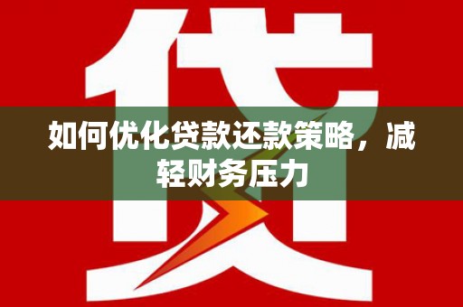 边坝如何优化贷款还款策略，减轻财务压力