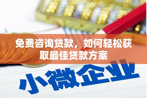 边坝免费咨询贷款，如何轻松获取最佳贷款方案