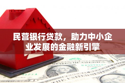 边坝民营银行贷款，助力中小企业发展的金融新引擎