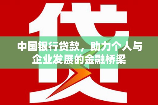 边坝中国银行贷款，助力个人与企业发展的金融桥梁