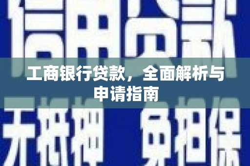 边坝工商银行贷款，全面解析与申请指南