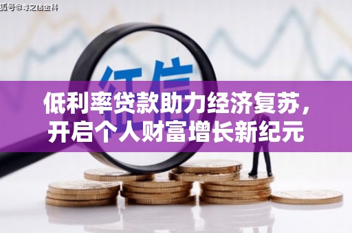 边坝低利率贷款助力经济复苏，开启个人财富增长新纪元
